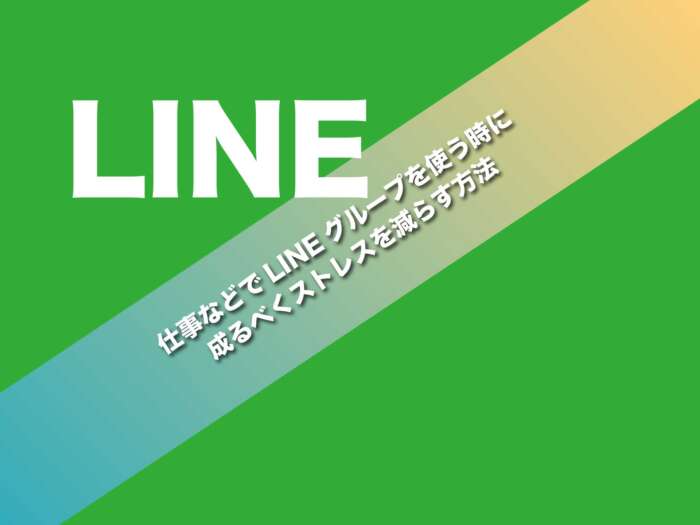 仕事などでLINEグループを使う時に成るべくストレスを減らす方法