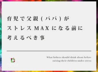 育児で父親(パパ)がストレスMAXになる前に考えるべき事