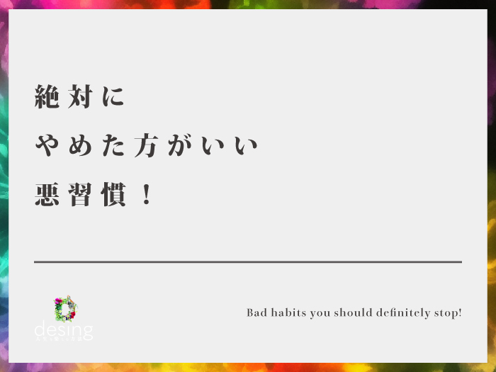 絶対にやめた方がいい悪習慣！【これだけは基本的にいいことがない！】