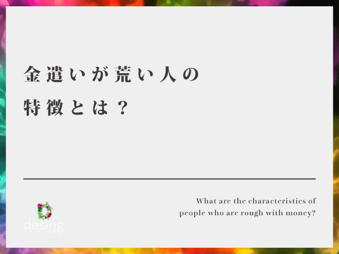 金遣いが荒い人の特徴とは？こんな人には気をつけよう！【お金の無駄使いは勿体無い！】