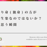 独り身(独身)の方が人生楽なのではないか？と思う瞬間【結婚してわかる事、決して結婚が不幸な訳ではない】