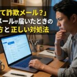 「これって詐欺メール？」怪しいメールが届いたときの見分け方と正しい対処法